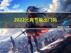 2022元宵节能出门吗