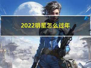 2022明星怎么过年