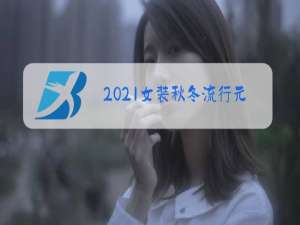 2021女装秋冬流行元素