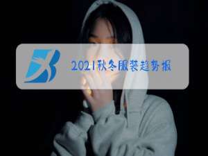 2021秋冬服装趋势报告