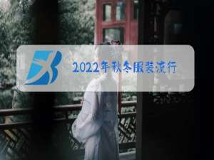 2022年秋冬服装流行趋势分析