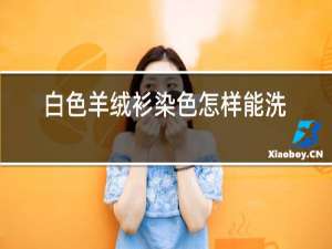 白色羊绒衫染色怎样能洗白