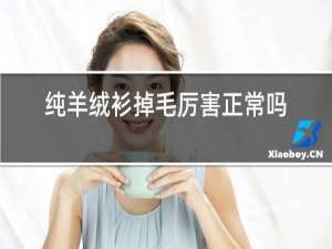 纯羊绒衫掉毛厉害正常吗
