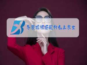 冬装短裤搭配什么上衣女