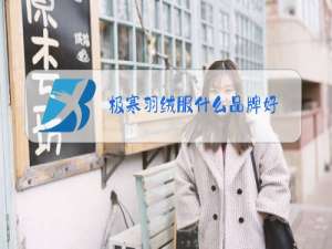 极寒羽绒服什么品牌好