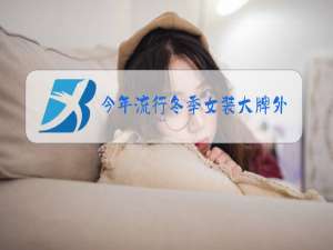今年流行冬季女装大牌外套