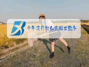 今年流行什么衣服女款冬装