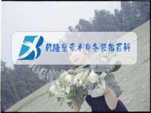 乾隆皇帝半身冬装像百科