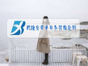 乾隆皇帝半身冬装像是假的