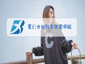 厦门长袖秋冬装厨师服