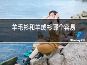 羊毛衫和羊绒衫哪个容易起球