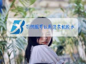 羽绒服可以用洗衣机脱水吗
