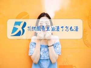 羽绒服弄上油渍了怎么清洗掉