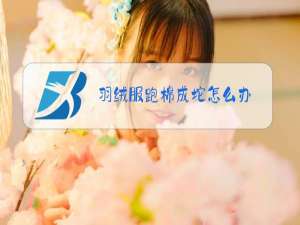 羽绒服跑棉成坨怎么办