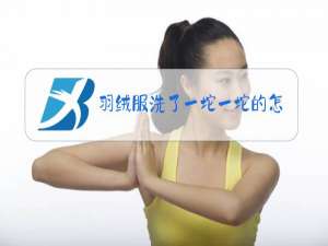 羽绒服洗了一坨一坨的怎么弄