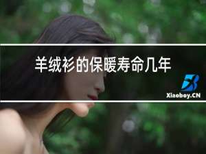 羊绒衫的保暖寿命几年