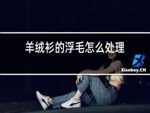 羊绒衫掉浮毛怎么处理