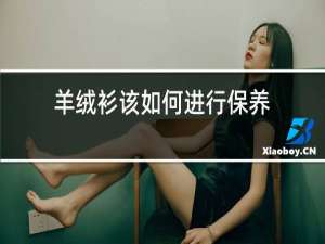 羊绒衫该如何进行保养