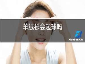 羊绒衫会起球吗