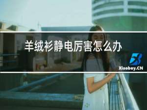 羊绒衫静电厉害怎么办