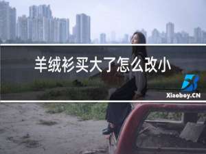 羊绒衫买大了怎么改小
