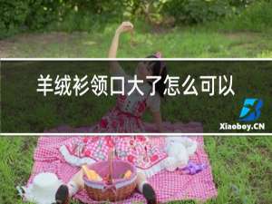 羊绒衫领口大了怎么可以小一点