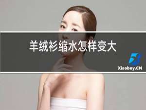 羊绒衫缩水怎样变大