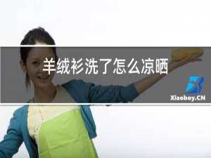 羊绒衫洗了怎么凉晒