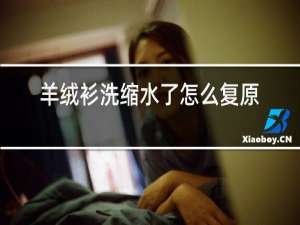 羊绒衫洗缩水了怎么复原