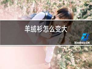 羊绒衫怎么变大