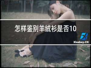 怎样鉴别羊绒衫是否100纯羊绒