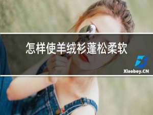 怎样使羊绒衫蓬松柔软