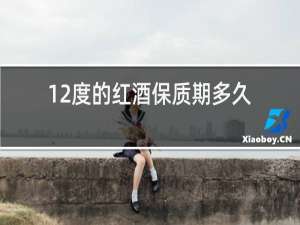 12度的红酒保质期多久