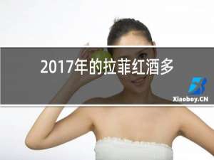 2017年的拉菲红酒多少钱一瓶