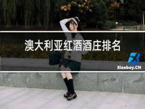 澳大利亚红酒酒庄排名