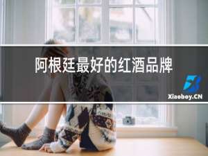 阿根廷最好的红酒品牌