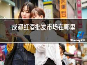 成都红酒批发市场在哪里