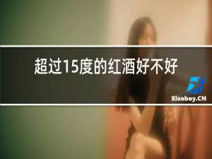 超过15度的红酒好不好