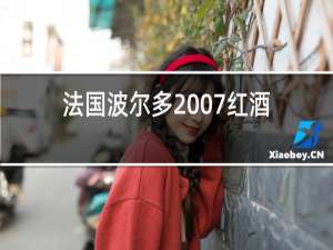 法国波尔多2007红酒价格表
