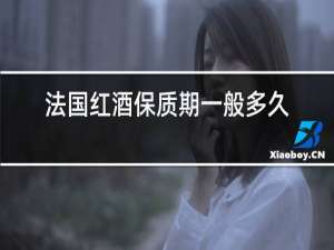 法国红酒保质期一般多久