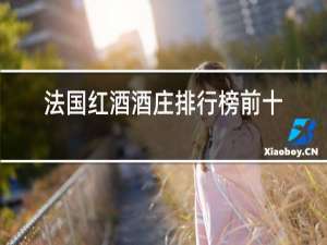 法国红酒酒庄排行榜前十名