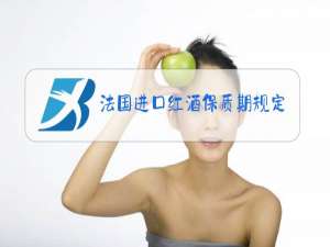 法国进口红酒保质期规定的多少年