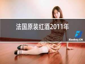 法国原装红酒2011年份价格