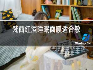 梵西红酒睡眠面膜适合敏感肌肤吗