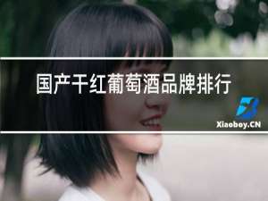 国产干红葡萄酒品牌排行榜