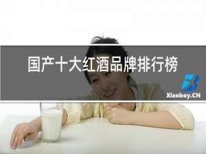 国产十大红酒品牌排行榜