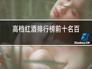 高档红酒排行榜前十名百度百科