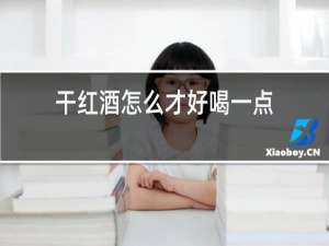 干红酒怎么才好喝一点