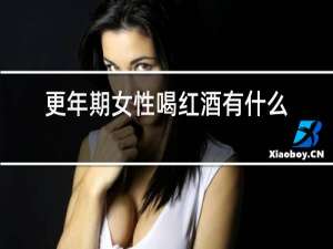 更年期女性喝红酒有什么功效