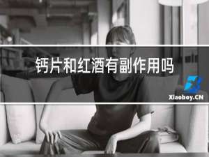 钙片和红酒有副作用吗